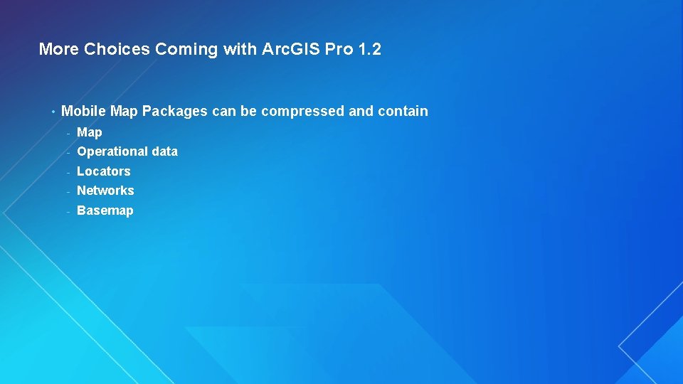 More Choices Coming with Arc. GIS Pro 1. 2 • Mobile Map Packages can