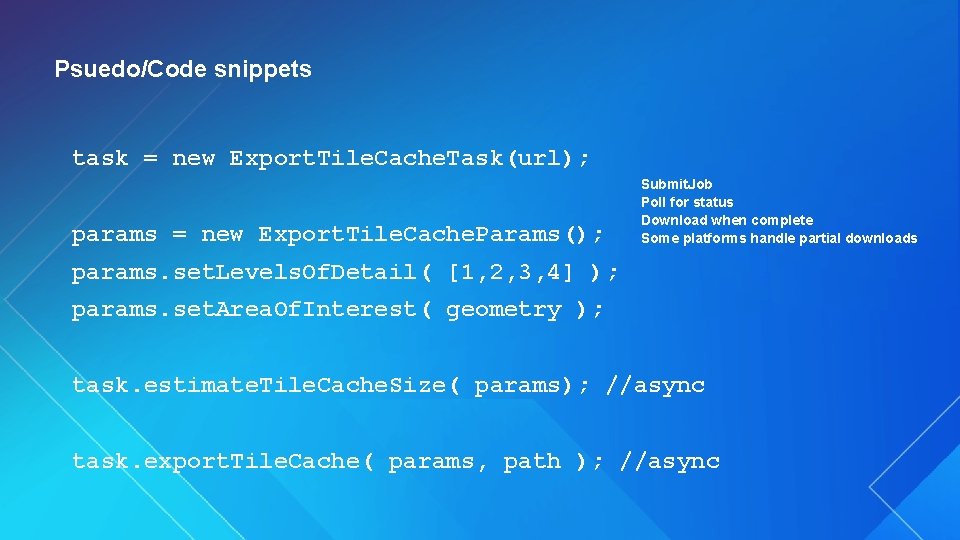 Psuedo/Code snippets task = new Export. Tile. Cache. Task(url); params = new Export. Tile.