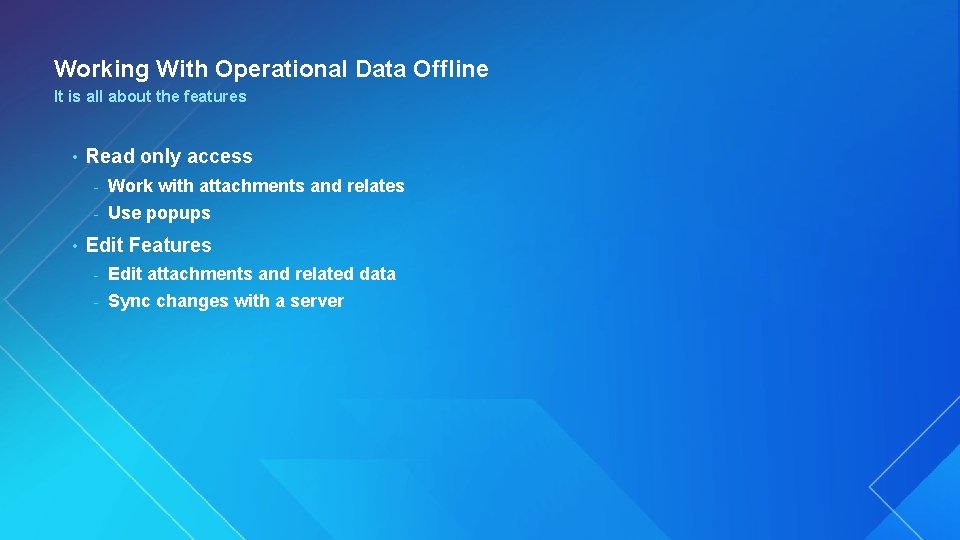 Working With Operational Data Offline It is all about the features • • Read