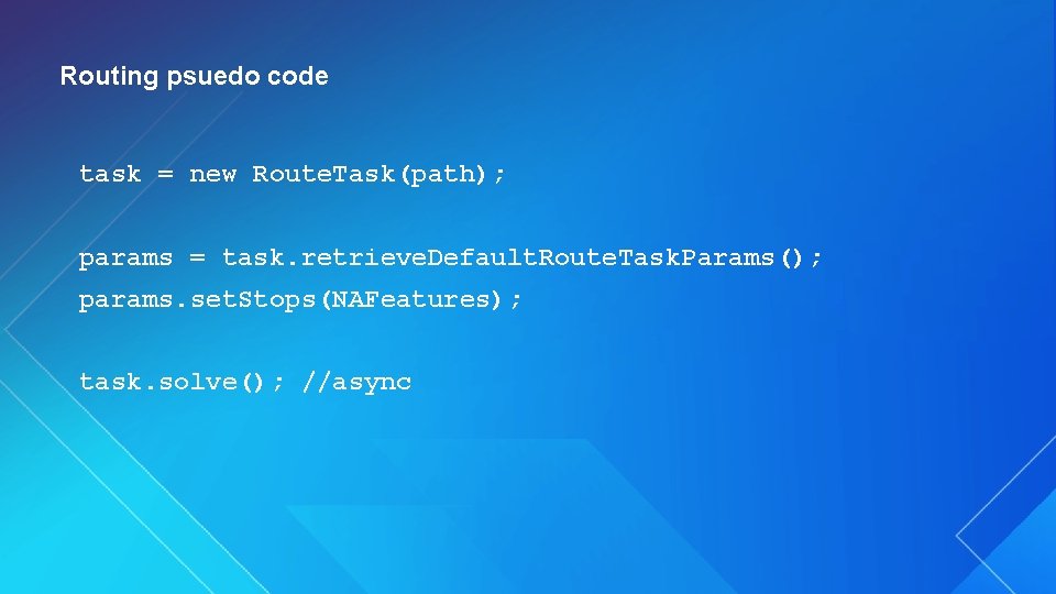 Routing psuedo code task = new Route. Task(path); params = task. retrieve. Default. Route.