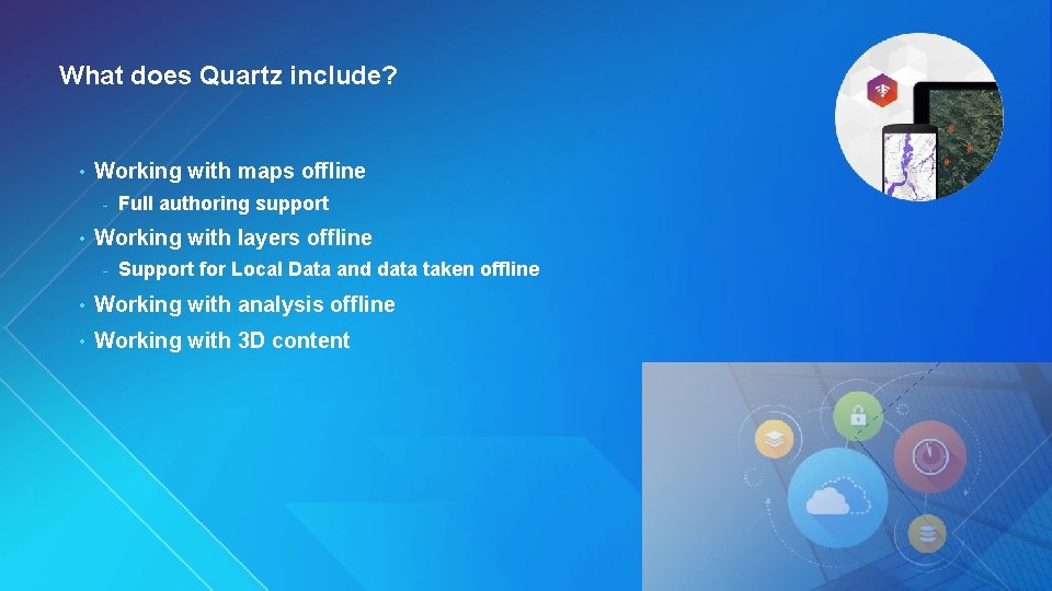 What does Quartz include? • Working with maps offline - • Full authoring support