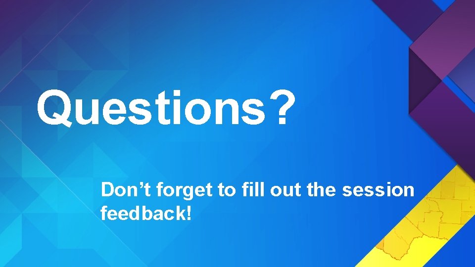 Questions? Don’t forget to fill out the session feedback! 