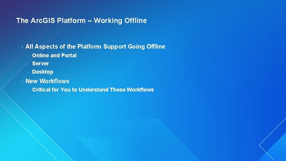 The Arc. GIS Platform – Working Offline • • All Aspects of the Platform