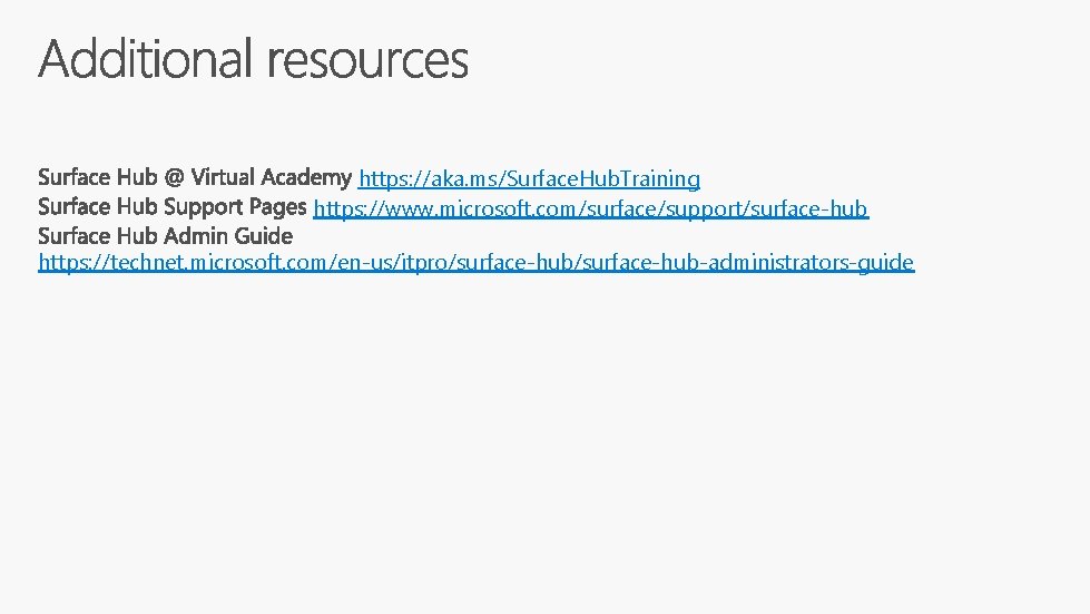 https: //aka. ms/Surface. Hub. Training https: //www. microsoft. com/surface/support/surface-hub https: //technet. microsoft. com/en-us/itpro/surface-hub-administrators-guide 