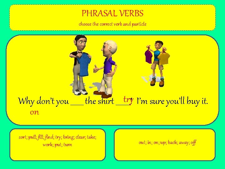 PHRASAL VERBS choose the correct verb and particle try I’m sure you’ll buy it.
