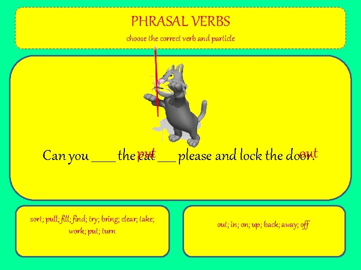 PHRASAL VERBS choose the correct verb and particle out Can you ____ the put