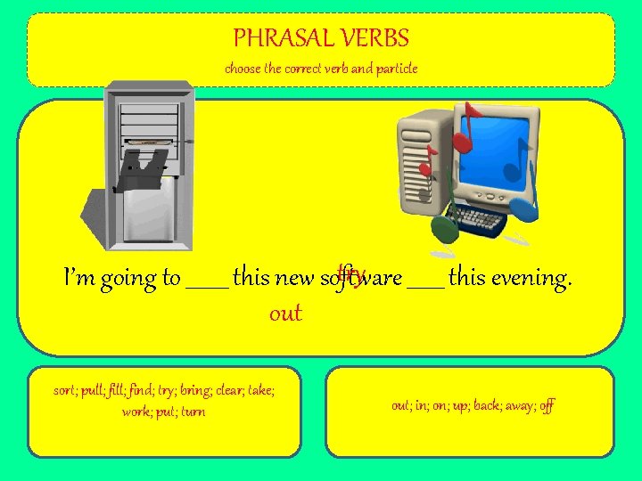 PHRASAL VERBS choose the correct verb and particle try _______ this evening. I’m going