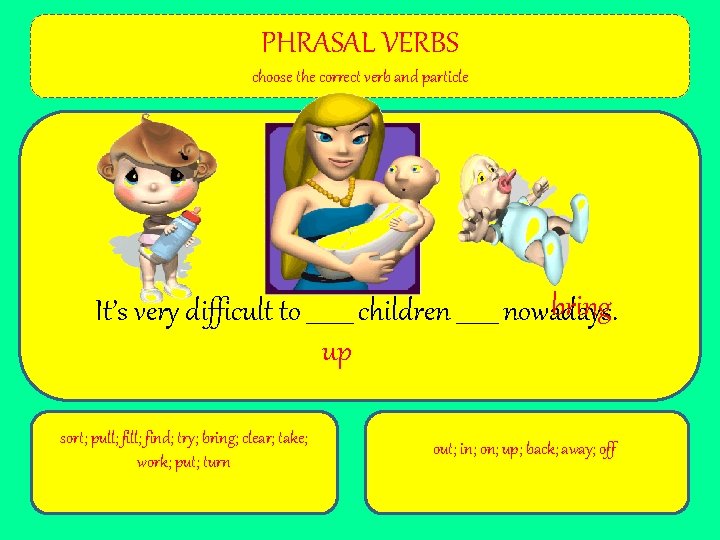 PHRASAL VERBS choose the correct verb and particle bring It’s very difficult to ____