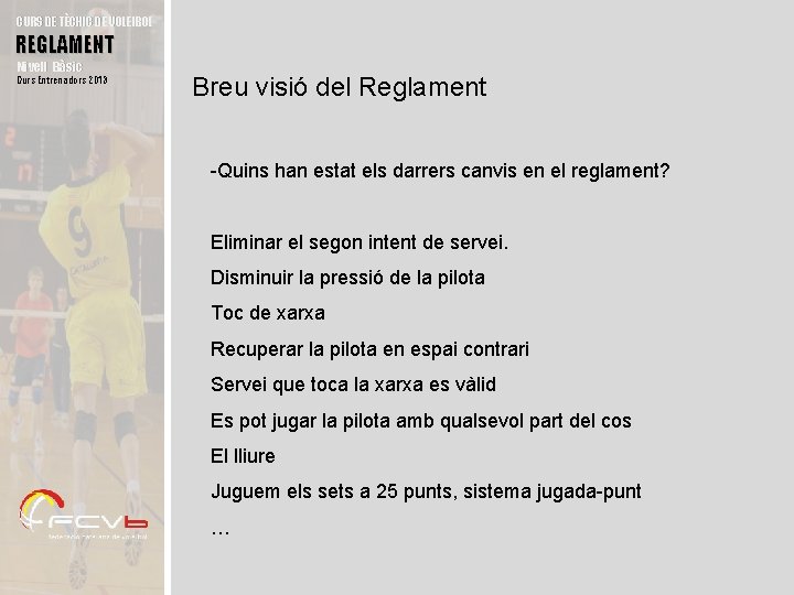 CURS DE TÈCNIC DE VOLEIBOL REGLAMENT Nivell Bàsic Curs Entrenadors 2013 Breu visió del
