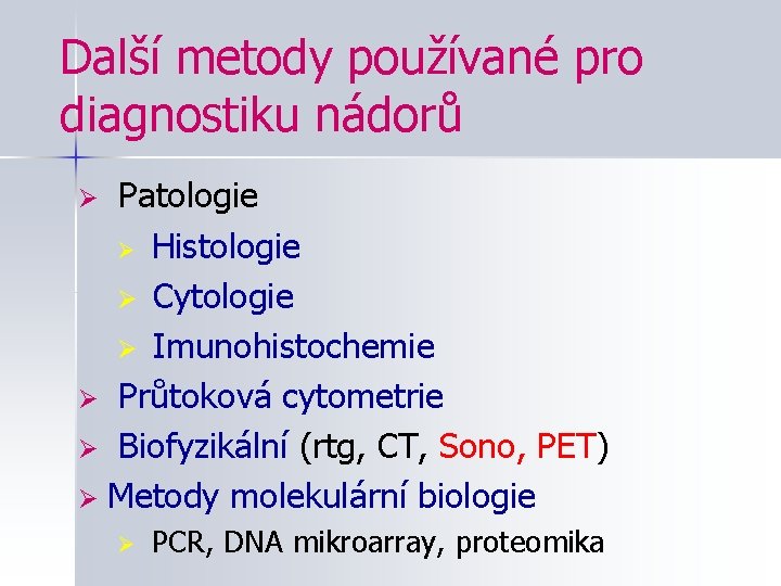 Další metody používané pro diagnostiku nádorů Patologie Ø Histologie Ø Cytologie Ø Imunohistochemie Ø