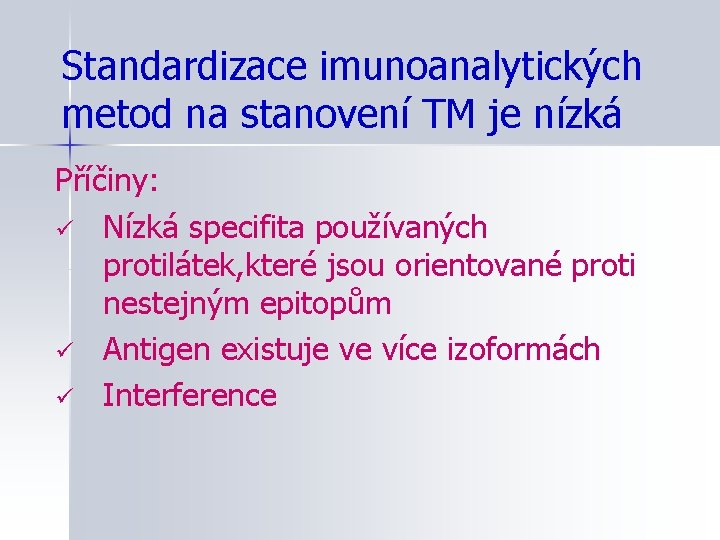 Standardizace imunoanalytických metod na stanovení TM je nízká Příčiny: ü Nízká specifita používaných protilátek,