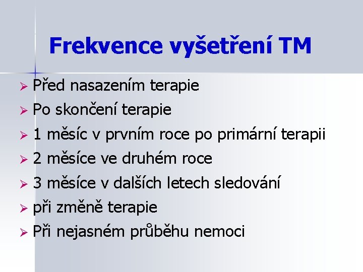 Frekvence vyšetření TM Ø Před nasazením terapie Ø Po skončení terapie Ø 1 měsíc