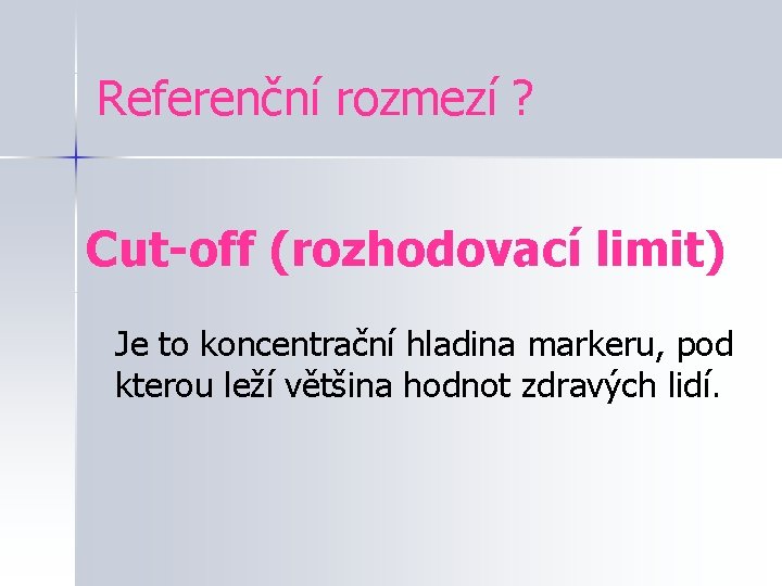 Referenční rozmezí ? Cut-off (rozhodovací limit) Je to koncentrační hladina markeru, pod kterou leží