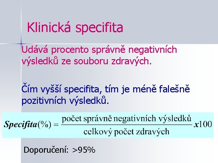 Klinická specifita Udává procento správně negativních výsledků ze souboru zdravých. Čím vyšší specifita, tím