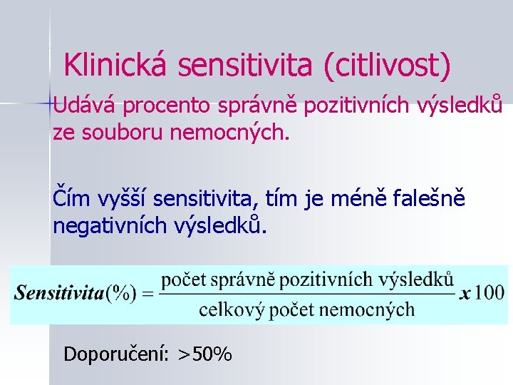 Klinická sensitivita (citlivost) Udává procento správně pozitivních výsledků ze souboru nemocných. Čím vyšší sensitivita,