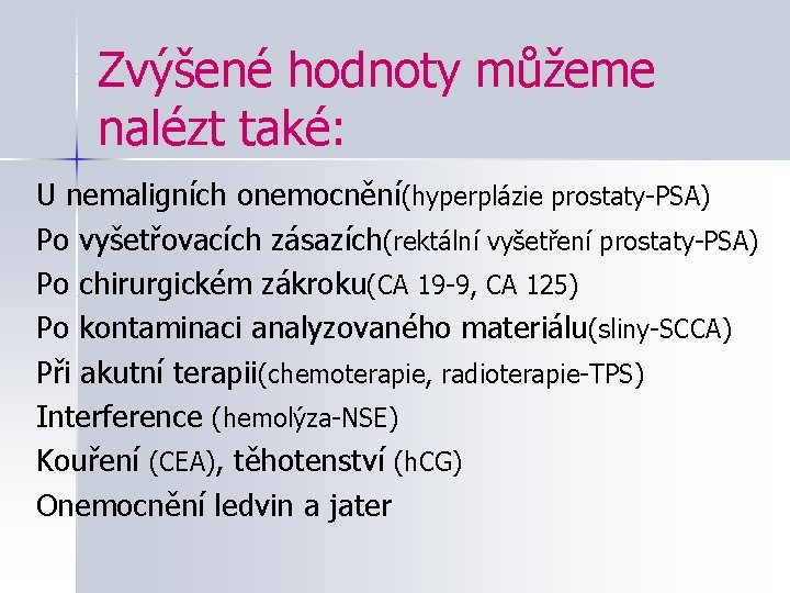 Zvýšené hodnoty můžeme nalézt také: U nemaligních onemocnění(hyperplázie prostaty-PSA) Po vyšetřovacích zásazích(rektální vyšetření prostaty-PSA)