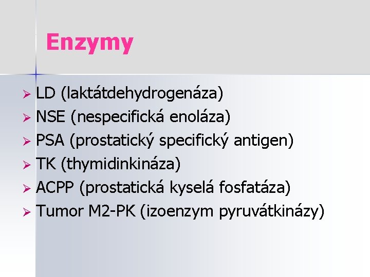 Enzymy LD (laktátdehydrogenáza) Ø NSE (nespecifická enoláza) Ø PSA (prostatický specifický antigen) Ø TK