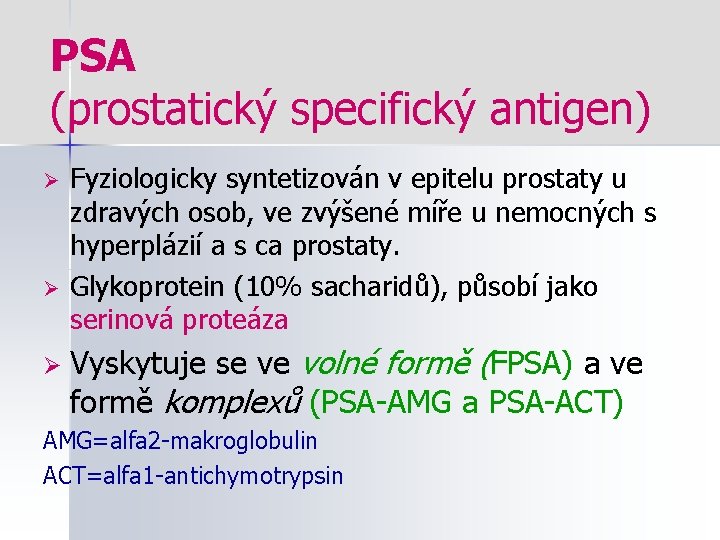 PSA (prostatický specifický antigen) Ø Ø Ø Fyziologicky syntetizován v epitelu prostaty u zdravých