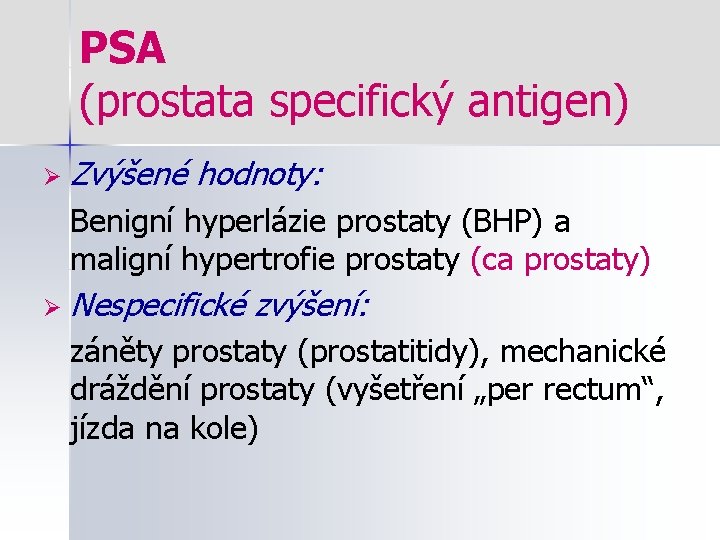 PSA (prostata specifický antigen) Ø Zvýšené hodnoty: Benigní hyperlázie prostaty (BHP) a maligní hypertrofie