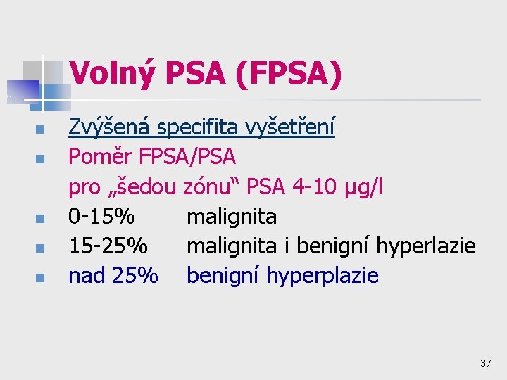 Volný PSA (FPSA) n n n Zvýšená specifita vyšetření Poměr FPSA/PSA pro „šedou zónu“