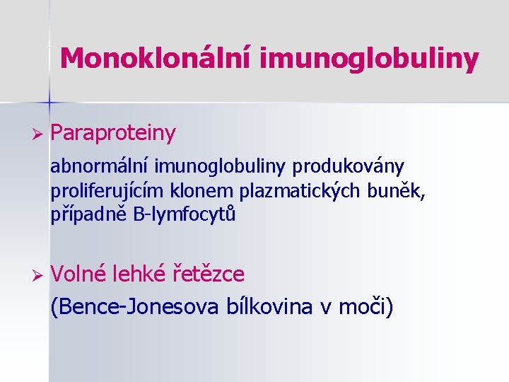 Monoklonální imunoglobuliny Ø Paraproteiny abnormální imunoglobuliny produkovány proliferujícím klonem plazmatických buněk, případně B-lymfocytů Ø