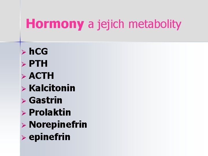 Hormony a jejich metabolity h. CG Ø PTH Ø ACTH Ø Kalcitonin Ø Gastrin