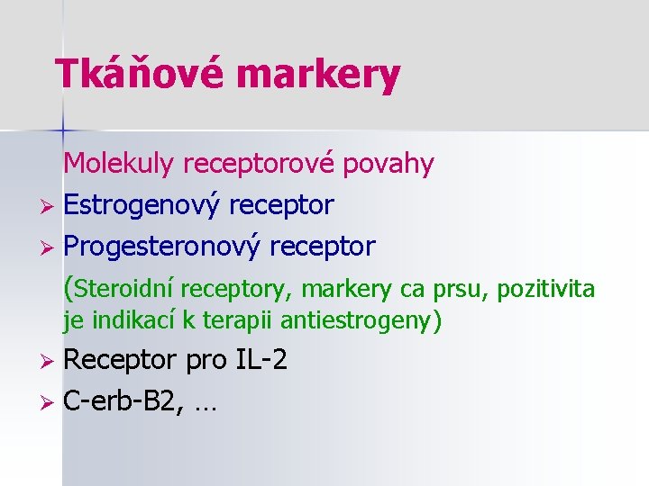 Tkáňové markery Molekuly receptorové povahy Ø Estrogenový receptor Ø Progesteronový receptor (Steroidní receptory, markery