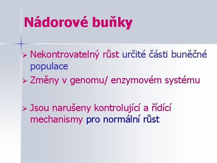 Nádorové buňky Nekontrovatelný růst určité části buněčné populace Ø Změny v genomu/ enzymovém systému