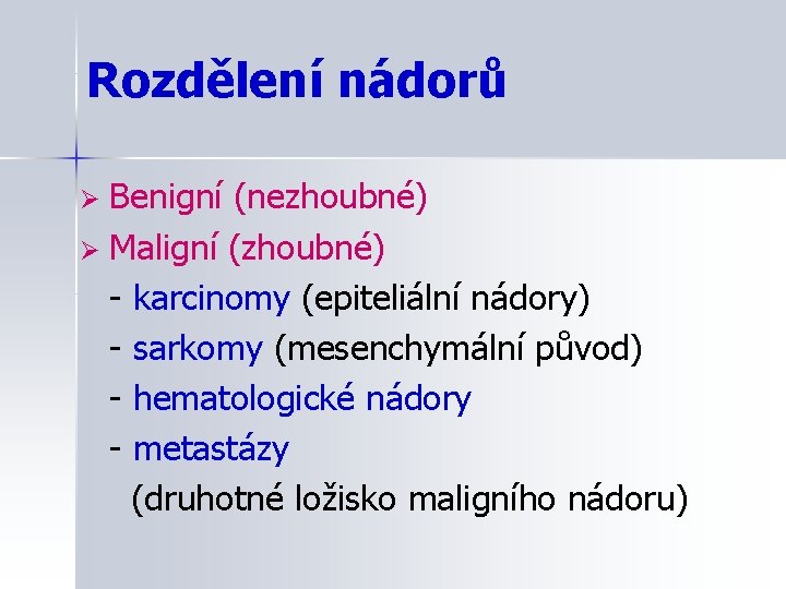 Rozdělení nádorů Benigní (nezhoubné) Ø Maligní (zhoubné) - karcinomy (epiteliální nádory) - sarkomy (mesenchymální