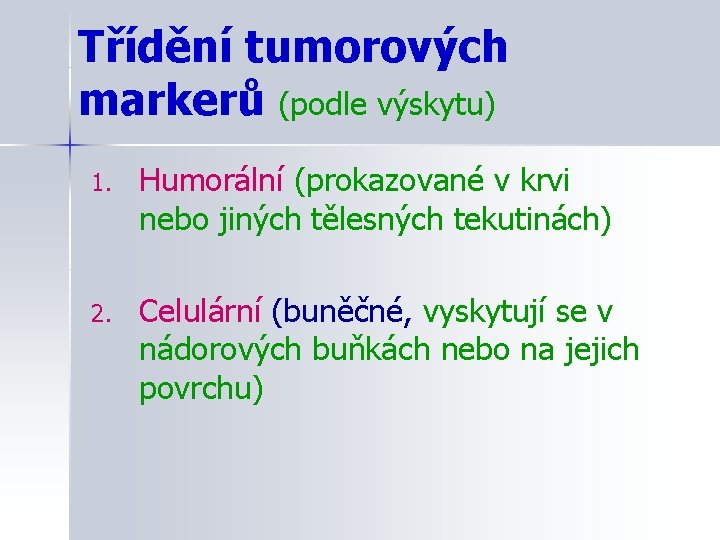 Třídění tumorových markerů (podle výskytu) 1. Humorální (prokazované v krvi nebo jiných tělesných tekutinách)