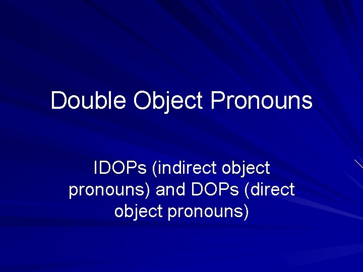 Double Object Pronouns IDOPs (indirect object pronouns) and DOPs (direct object pronouns) 