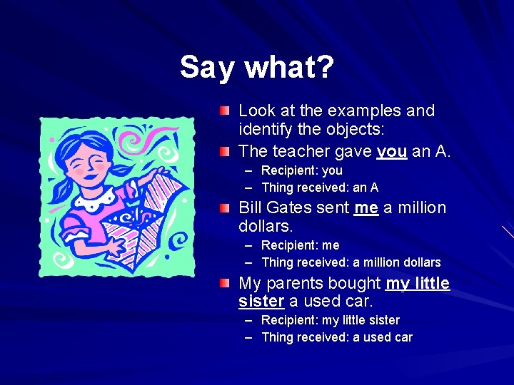 Say what? Look at the examples and identify the objects: The teacher gave you