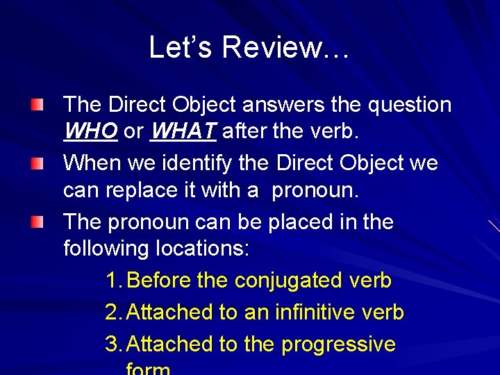 Let’s Review… The Direct Object answers the question WHO or WHAT after the verb.