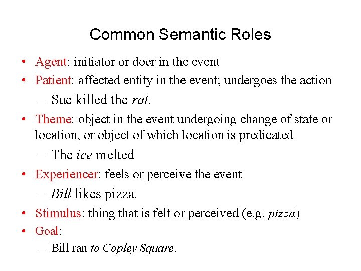 Common Semantic Roles • Agent: initiator or doer in the event • Patient: affected