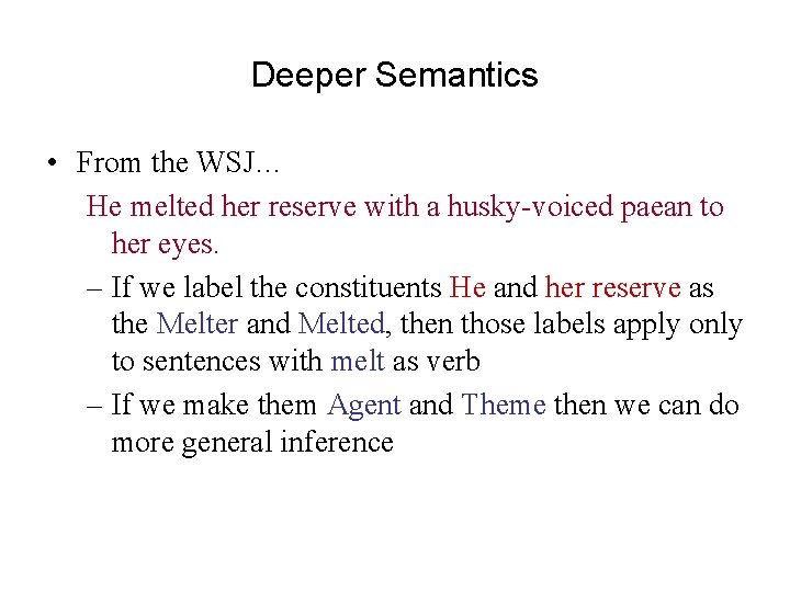 Deeper Semantics • From the WSJ… He melted her reserve with a husky-voiced paean