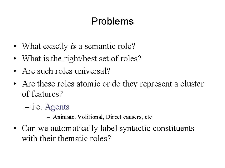 Problems • • What exactly is a semantic role? What is the right/best set