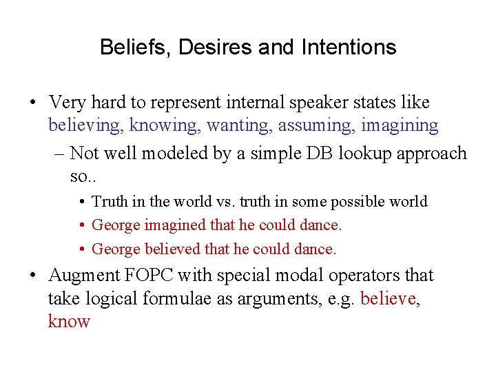 Beliefs, Desires and Intentions • Very hard to represent internal speaker states like believing,