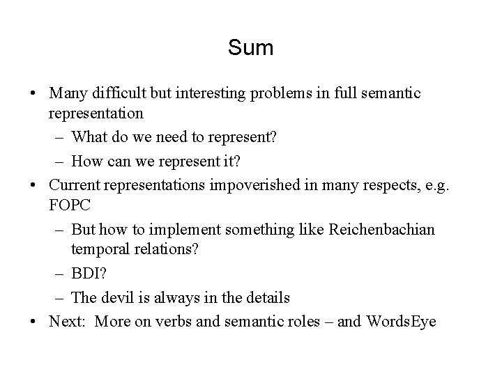 Sum • Many difficult but interesting problems in full semantic representation – What do