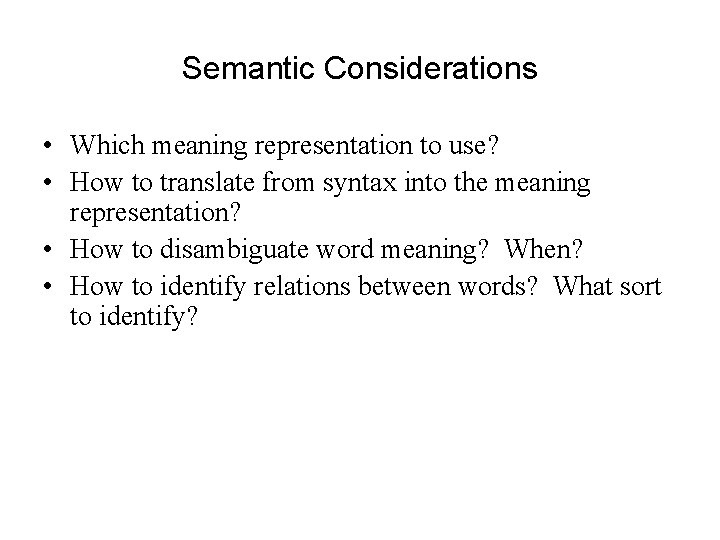Semantic Considerations • Which meaning representation to use? • How to translate from syntax