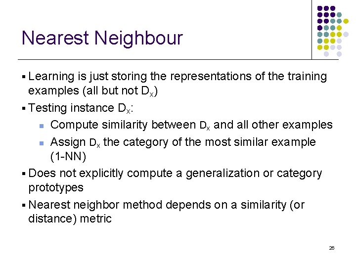 Nearest Neighbour § Learning is just storing the representations of the training examples (all