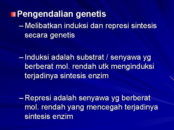 Pengendalian genetis – Melibatkan induksi dan represi sintesis secara genetis – Induksi adalah substrat