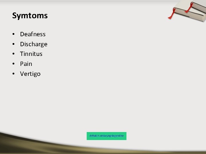 Symtoms • • • Deafness Discharge Tinnitus Pain Vertigo 