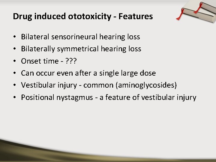 Drug induced ototoxicity - Features • • • Bilateral sensorineural hearing loss Bilaterally symmetrical