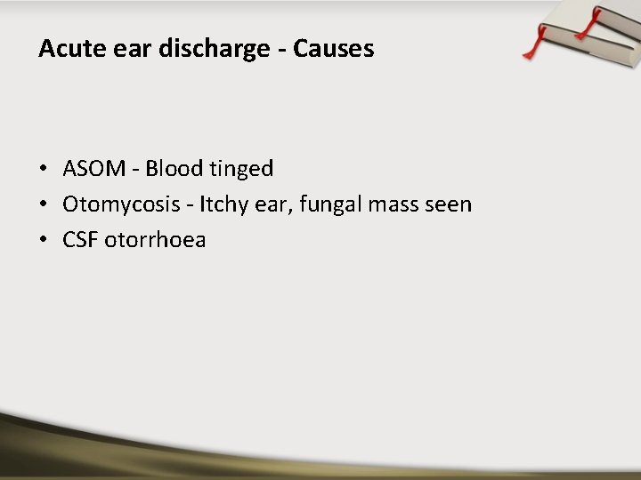 Acute ear discharge - Causes • ASOM - Blood tinged • Otomycosis - Itchy