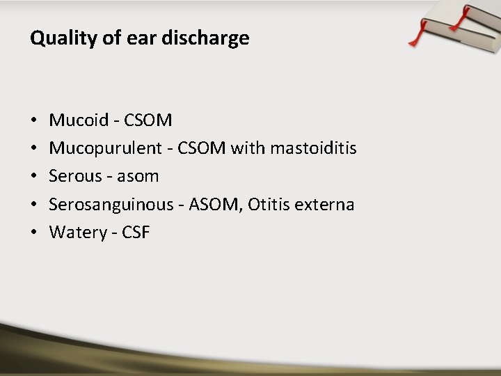 Quality of ear discharge • • • Mucoid - CSOM Mucopurulent - CSOM with
