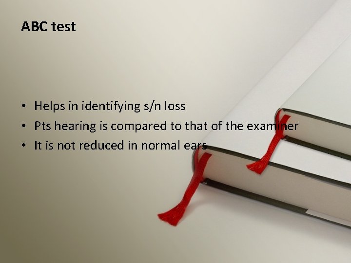 ABC test • Helps in identifying s/n loss • Pts hearing is compared to