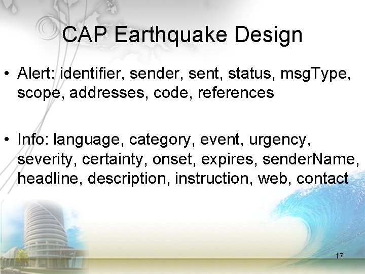 CAP Earthquake Design • Alert: identifier, sender, sent, status, msg. Type, scope, addresses, code,