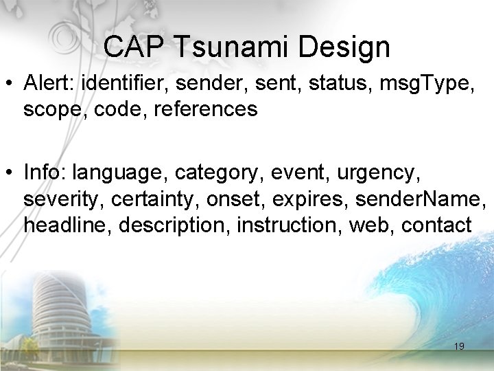 CAP Tsunami Design • Alert: identifier, sender, sent, status, msg. Type, scope, code, references