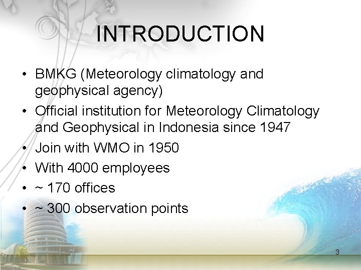 INTRODUCTION • BMKG (Meteorology climatology and geophysical agency) • Official institution for Meteorology Climatology