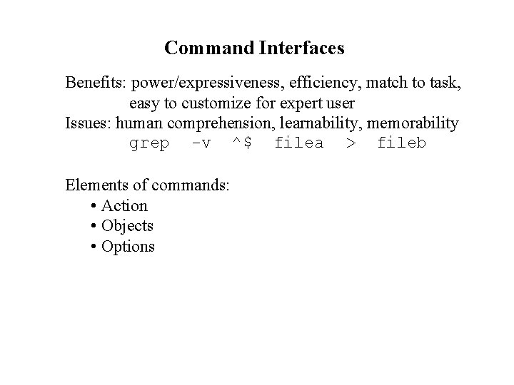 Command Interfaces Benefits: power/expressiveness, efficiency, match to task, easy to customize for expert user